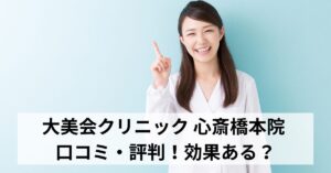 大美会クリニック 心斎橋本院 口コミ・評判！効果ある？