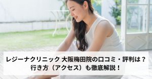 レジーナクリニック 大阪梅田院の口コミ・評判は？行き方（アクセス）も徹底解説！