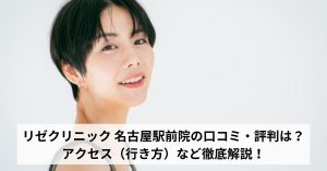 リゼクリニック 名古屋駅前院の口コミ・評判は？アクセス（行き方）など徹底解説！