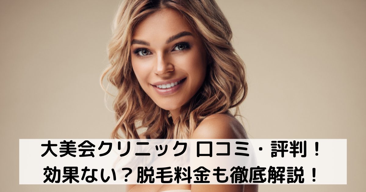 大美会クリニック 口コミ・評判！効果ない？脱毛料金も徹底解説！