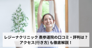 レジーナクリニック 表参道院の口コミ・評判は？アクセス(行き方) も徹底解説！