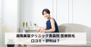 湘南美容クリニック青森院 医療脱毛の口コミ・評判は？