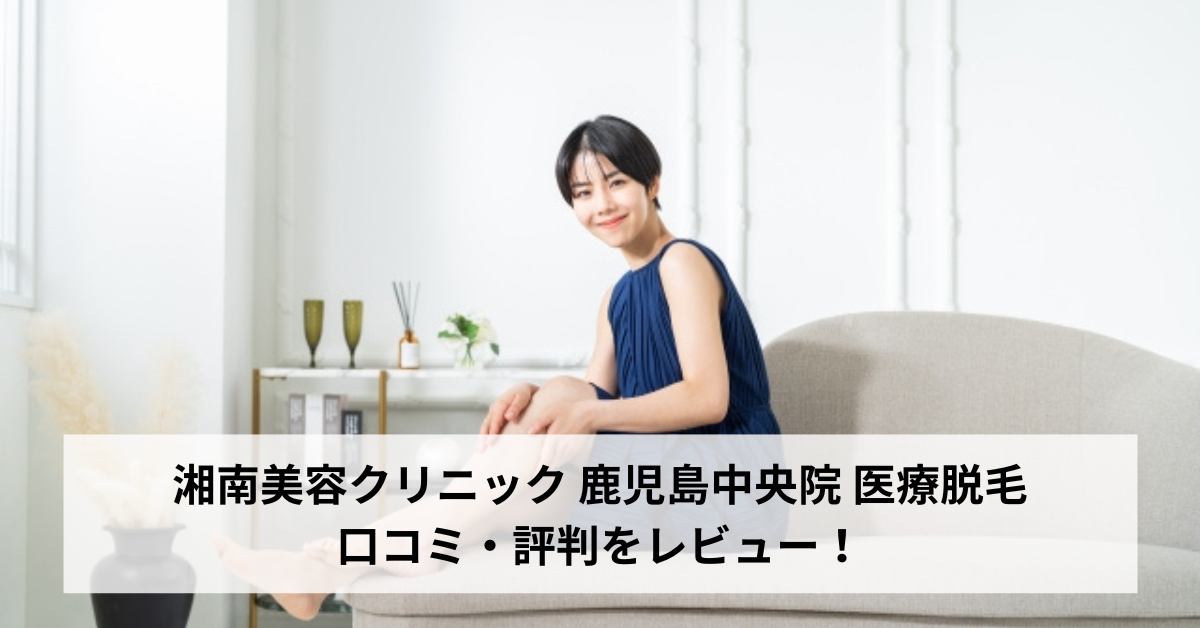 湘南美容クリニック 鹿児島中央院 医療脱毛の口コミ・評判をレビュー！ジェントルマックスプロが選べる【鹿児島県鹿児島市】