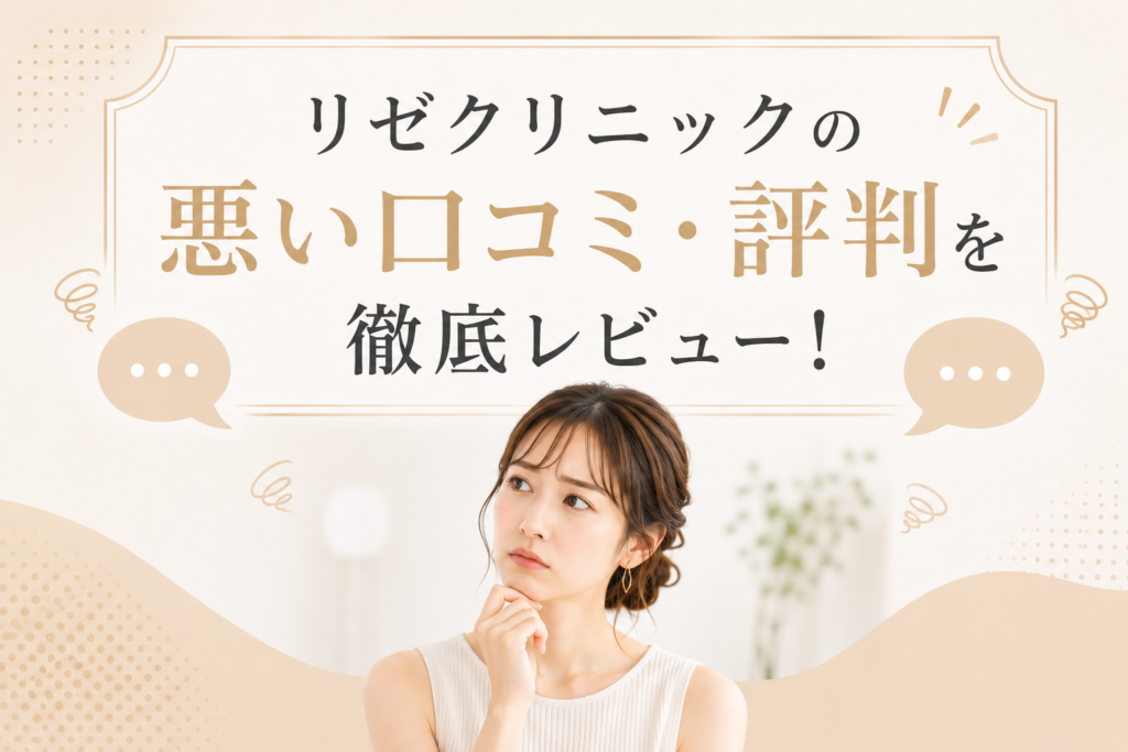 リゼクリニックの悪い口コミ・評判を徹底レビュー!